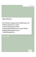 Der Einsatz ausgesuchter Methoden zur Selbstevaluation in einer Unterrichtssequenz über Unternehmensformen in einer Klasse Bankkaufmann/frau des 1. Ausbildungsjahres