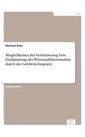 Möglichkeiten der Verhinderung bzw. Eindämmung der Wirtschaftskriminalität durch das Geldwäschegesetz: (German)