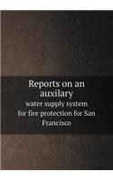 Reports on an Auxilary Water Supply System for Fire Protection for San Francisco