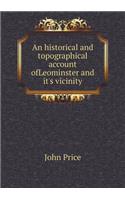 An Historical and Topographical Account Ofleominster and It's Vicinity