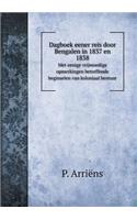 Dagboek Eener Reis Door Bengalen in 1837 En 1838 Met Eenige Vrijmoedige Opmerkingen Betreffende Beginselen Van Koloniaal Bestuur