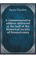 A commemorative address delivered at the hall of the Historical society of Pennsylvania: (English)