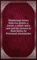 Maskinonge letters from two priests, a lawyer, a notary and a nun and the answers to these letters by Protestant missionaries