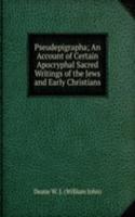 Pseudepigrapha; An Account of Certain Apocryphal Sacred Writings of the Jews and Early Christians