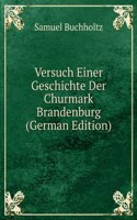 Versuch Einer Geschichte Der Churmark Brandenburg (German Edition)