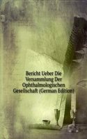 Bericht Ueber Die Versammlung Der Ophthalmologischen Gesellschaft (German Edition)