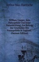 William Cowper, Sein Naturgefuhl Und Seine Naturdichtung: Ein Beitrag Zur Geschichte Des Naturgefuhls in England . (German Edition)