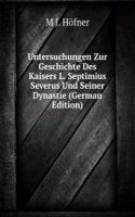 Untersuchungen Zur Geschichte Des Kaisers L. Septimius Severus Und Seiner Dynastie (German Edition)