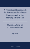 A Procedural Framework for Transboundary Water Management in the Mekong River Basin: Shared Mekong for a Common Future(1 International Water Law Series)