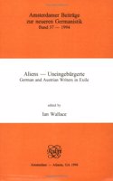 Aliens â€“ Uneingeburgerte: German and Austrian Writers in Exile: 37 (Amsterdamer Beitrage zur neueren Germanistik)