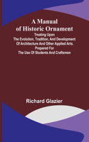 Manual of Historic Ornament; Treating upon the evolution, tradition, and development of architecture and other applied arts. Prepared for the use of students and craftsmen