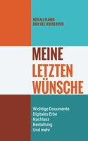 Notfall Planer - Ende des Lebens Buch - Meine Letzten Wunsche - Wichtige Documente, Digitales Erbe, Nachlass, Bestattung, Und mehr (German Edition)