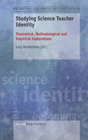 Studying Science Teacher Identity: Theoretical, Methodological and Empirical Explorations: Theoretical, Methodological and Empirical Explorations