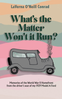 What's the Matter, Won't It Run?: Memories of the World War II Home Front from the Driver's Seat of My 1929 Model A Ford