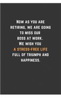 Now as you are retiring, we are going to miss our boss at work. We wish you a stress-free life full of triumph and happiness.: Blank Lined Journal Funny Retirement Thank You Message Coworker, Boss Goodbye Gifts