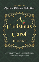 Charles Dickens Collection - A Christmas Carol - Illustrated: The immortal story of Scrooge and Tiny Tim - Unforgettable Classic Series - Adeptio's Vintage Edition