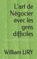 L'art de Négocier avec les gens difficiles