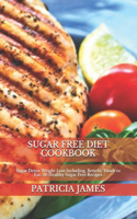 Sugar Free Diet Cookbook: Sugar Detox Weight Loss Including, Benefit, Foods to Eat, 30 Healthy Sugar Free Recipes