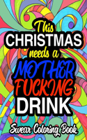 This Christmas Needs A Mother Fucking Drink: Swear Coloring Book: A Sweary Adult Christmas Coloring Book For Stress Relief And Relaxation