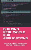 Building Real World PHP Applications: PHP HTML MySQL Practical Course for Beginners