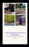 Beginner's Guide to Running: Couch to 5K to Half-Marathon