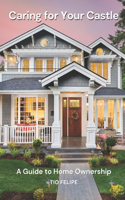 Caring for Your Castle: A Guide to Home Ownership(Navigating Life Guides)