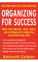 Organizing for Success: More Than 100 Tips, Tools, Ideas, and Strategies for Organizing and Prioritizing Work