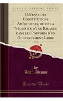 DÃ©fense Des Constitutions AmÃ©ricaines, Ou de la NÃ©cessitÃ© d'Une Balance Dans Les Pouvoirs d'Un Gouvernement Libre, Vol. 2 (Classic Reprint)