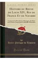Histoire Du Regne de Louis XIV., Roi de France Et de Navarre, Vol. 7: Contenant La Révolution d'Espagne, Et l'Etat de la France, Jusqu'après La Bataille d'Hochftet (Classic Reprint)
