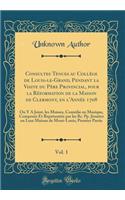 Consultes Tenues au Collège de Louis-le-Grand, Pendant la Visite du Père Provincial, pour la Réformation de la Maison de Clermont, en l'Année 1708, Vol. 1