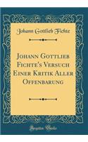 Johann Gottlieb Fichte's Versuch Einer Kritik Aller Offenbarung (Classic Reprint)