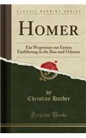 Homer: Ein Wegweiser Zur Ersten EinfÃ¼hrung in Die Ilias Und Odyssee (Classic Reprint)