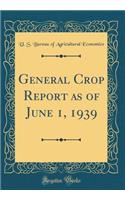 General Crop Report as of June 1, 1939 (Classic Reprint)