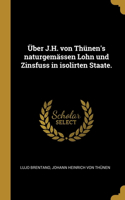 Über J.H. von Thünen's naturgemässen Lohn und Zinsfuss in isolirten Staate.