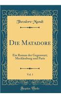 Die Matadore, Vol. 1: Ein Roman Der Gegenwart; Mecklenburg Und Paris (Classic Reprint)