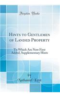 Hints to Gentlemen of Landed Property: To Which Are Now First Added, Supplementary Hints (Classic Reprint)