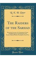 The Raiders of the Sarhad: Being the Account of a Campaign of Arms and Bluff Against the Brigands of the Persian-Baluchi Border During the Great War (Classic Reprint)