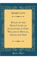 Rules of the High Court of Judicature at Fort William in Bengal, Appellate Side (Classic Reprint)