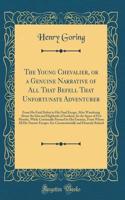 The Young Chevalier, or a Genuine Narrative of All That Befell That Unfortunate Adventurer: From His Fatal Defeat to His Final Escape, After Wandering about the Isles and Highlands of Scotland, for the Space of Five Months, While Continually Pursue