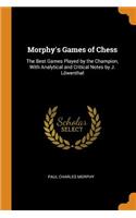 Morphy's Games of Chess: The Best Games Played by the Champion, With Analytical and Critical Notes by J. Löwenthal