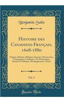 Histoire Des Canadiens-FranÃ§ais, 1608-1880, Vol. 5: Origine, Histoire, Religion, Guerres, DÃ©couvertes, Colonisation, Coutumes, Vie Domestique, Sociale Et Politique, DÃ©veloppement, Avenir (Classic Reprint)