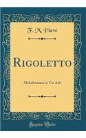 Rigoletto: Melodramma in Tre Atti (Classic Reprint)