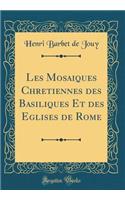 Les Mosaï¿½ques Chrï¿½tiennes Des Basiliques Et Des ï¿½glises de Rome (Classic Reprint)