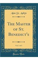 The Master of St. Benedict's, Vol. 1 of 2 (Classic Reprint)