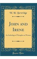 John and Irene: An Anthology of Thoughts on Woman (Classic Reprint)