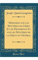 Mémoires sur les Mystères de Cérès Et de Proserpine Et sur les Mystères de la Grèce en Général (Classic Reprint)