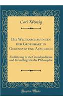 Die Weltanschauungen der Gegenwart in Gegensatz und Ausgleich: Einführung in die Grundprobleme und Grundbegriffe der Philosophie (Classic Reprint)