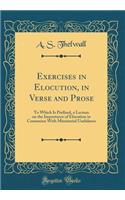 Exercises in Elocution, in Verse and Prose: To Which Is Prefixed, a Lecture on the Importance of Elocution in Connexion with Ministerial Usefulness (Classic Reprint): To Which Is Prefixed, a Lecture on the Importance of Elocution in Connexion with Ministerial Usefulness (Classic Reprint)