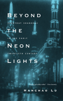 Beyond the Neon Lights: Everyday Shanghai in the Early Twentieth Century(English)