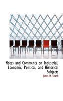 Notes and Comments on Industrial, Economic, Political, and Historical Subjects